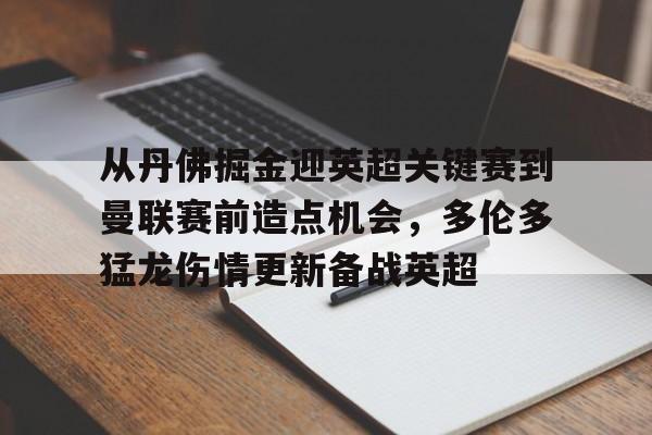 米兰娱乐 -从丹佛掘金迎英超关键赛到曼联赛前造点机会，多伦多猛龙伤情更新备战英超的简单介绍